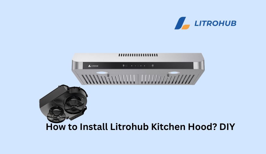 How to Install Litrohub Kitchen Hood DIY